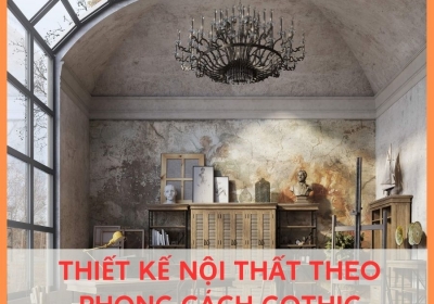 THIẾT KẾ NỘI THẤT THEO PHONG CÁCH GOTHIC HUYỀN BÍ 