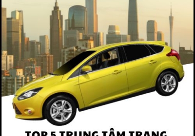 TOP 5 TRUNG TÂM TRANG TRÍ XE HƠI UY TÍN TẠI VIỆT NAM