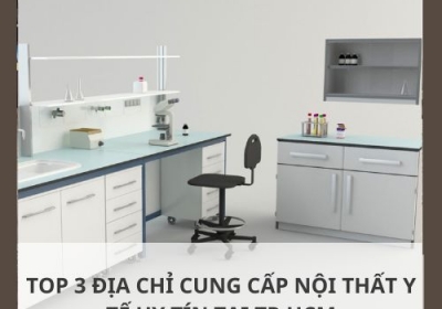 TOP 3 ĐỊA CHỈ CUNG CẤP NỘI THẤT Y TẾ UY TÍN TẠI TP.HCM