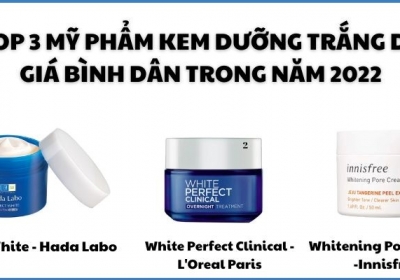 Top 3 Mỹ Phẩm Kem Dưỡng Trắng Da Giá Bình Dân Trong Năm 2022