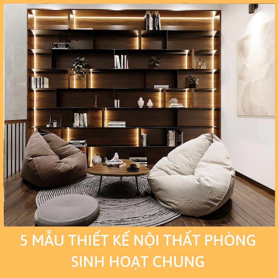 5 MẪU THIẾT KẾ NỘI THẤT PHÒNG SINH HOẠT CHUNG