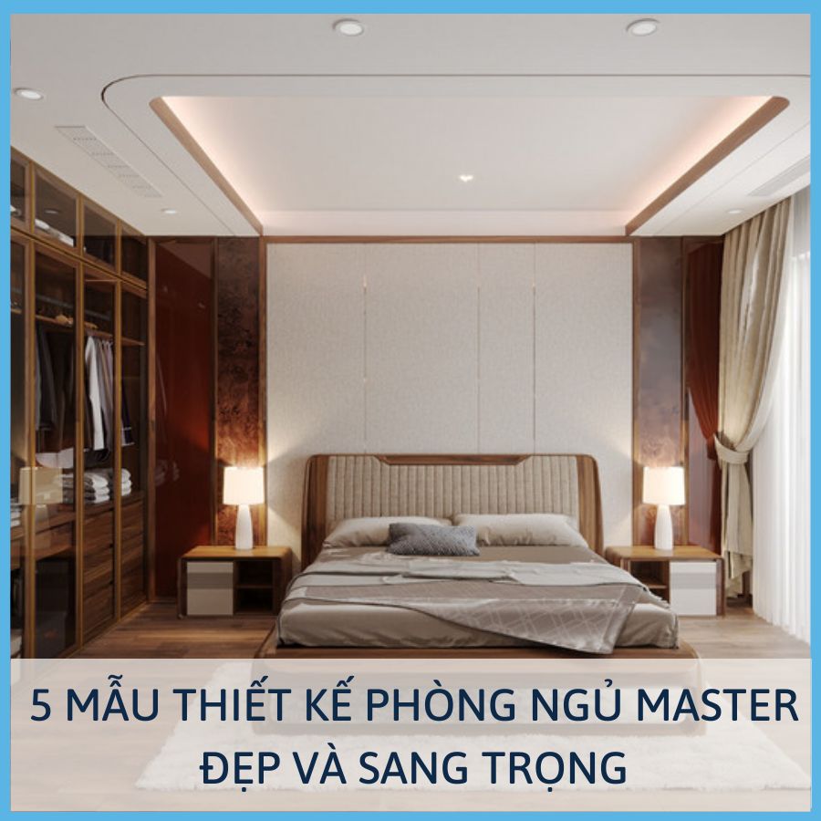 5 MẪU THIẾT KẾ PHÒNG NGỦ MASTER ĐẸP VÀ SANG TRỌNG