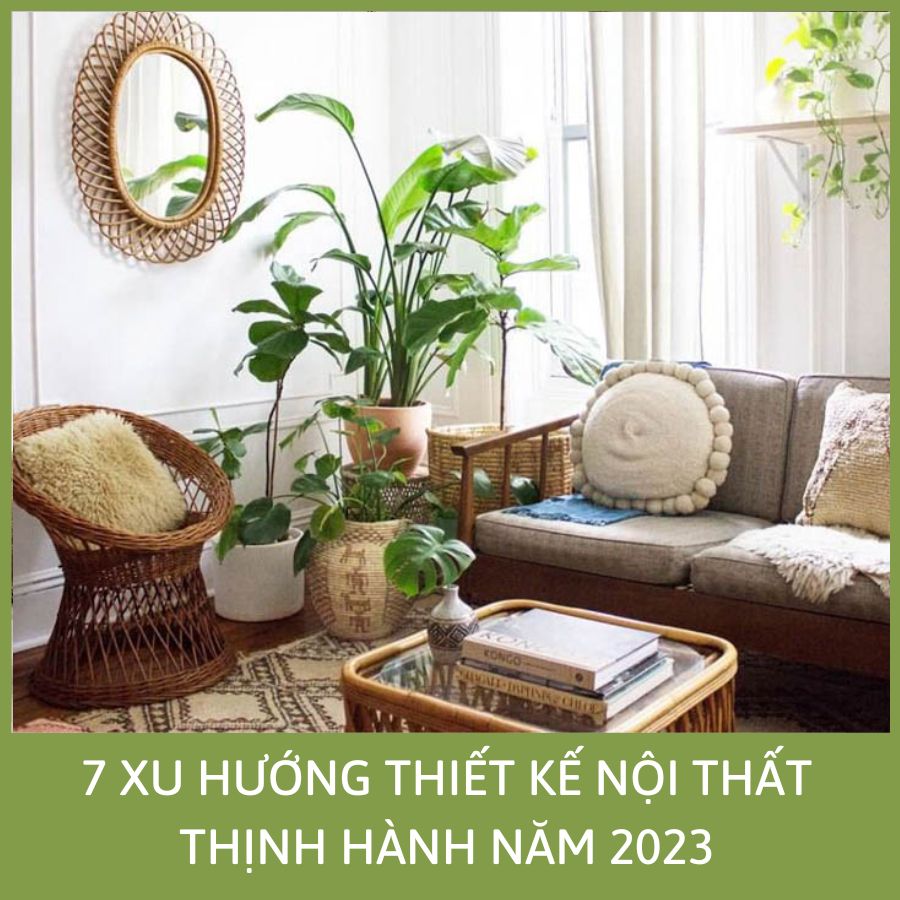 7 XU HƯỚNG THIẾT KẾ NỘI THẤT THỊNH HÀNH NĂM 2023