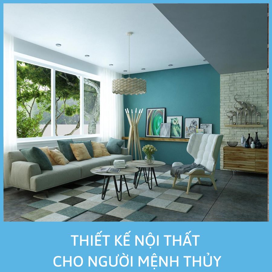 THIẾT KẾ NỘI THẤT CHO NGƯỜI MỆNH THỦY