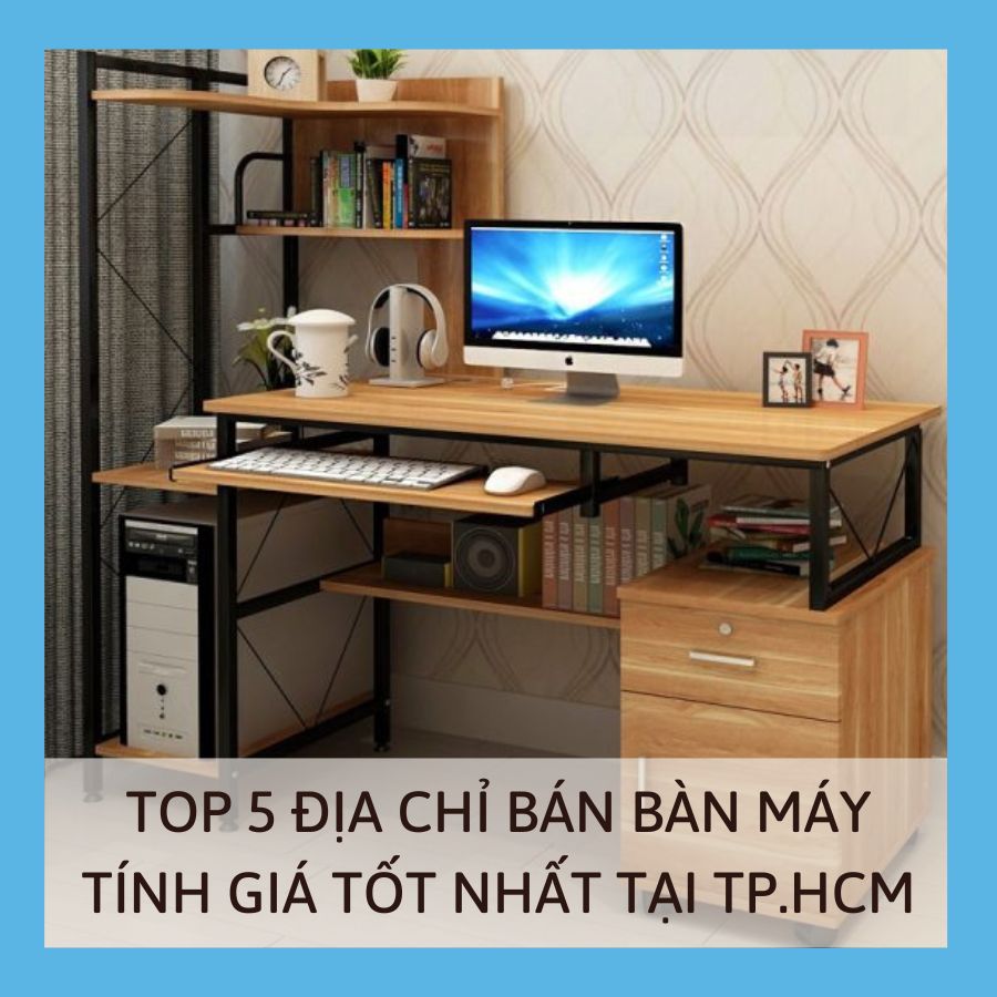 TOP 5 ĐỊA CHỈ BÁN BÀN MÁY TÍNH GIÁ TỐT NHẤT TẠI TP.HCM