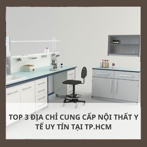 TOP 3 ĐỊA CHỈ CUNG CẤP NỘI THẤT Y TẾ UY TÍN TẠI TP.HCM